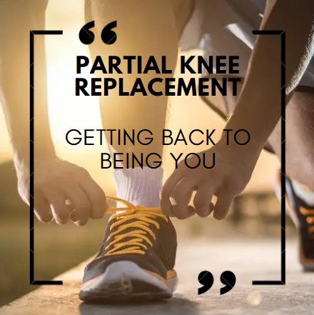 Partial Knee Replacement - Getting Back To Being You