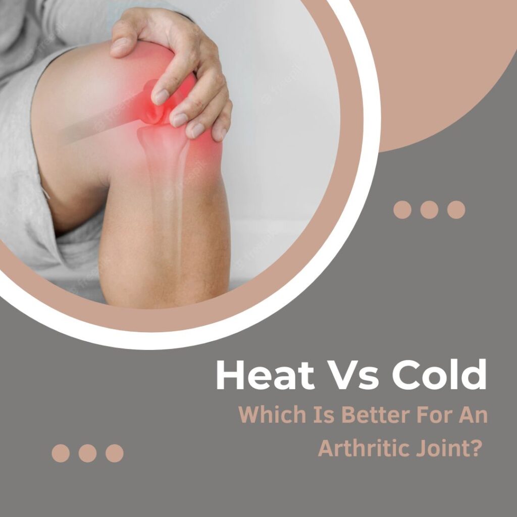 Heat Vs Cold Which Is Better For An Arthritic Joint?