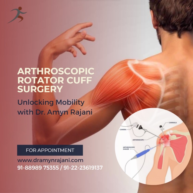 Arthroscopic Rotator Cuff Surgery in Mumbai - Unlocking Mobility with Dr. Amyn Rajani