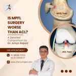 Is MPFL Surgery Worse Than ACL - A Detailed Comparison by Dr. Amyn Rajani